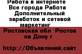 Работа в интернете  - Все города Работа » Дополнительный заработок и сетевой маркетинг   . Ростовская обл.,Ростов-на-Дону г.